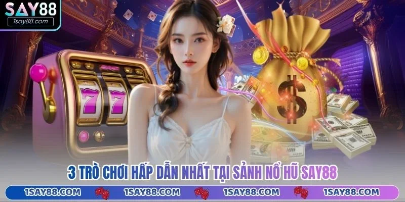 3 trò chơi hấp dẫn nhất tại sảnh nổ hũ Say88