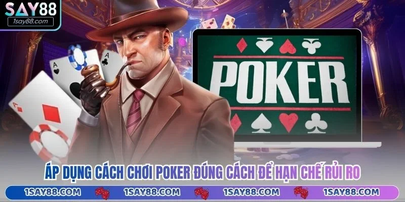 Áp dụng cách chơi Poker đúng cách để hạn chế rủi ro