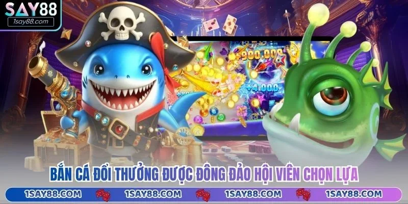 Bắn cá đổi thưởng được đông đảo hội viên chọn lựa