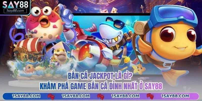 Bắn Cá Jackpot Là Gì