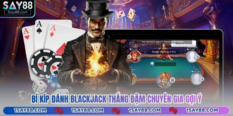Bí kíp đánh Blackjack thắng đậm chuyên gia gợi ý