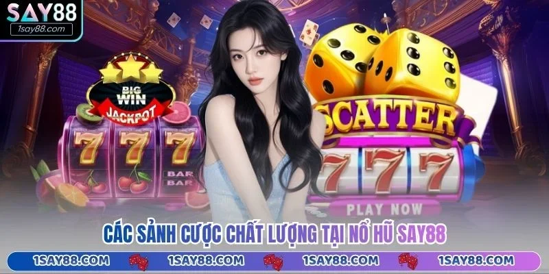 Các sảnh cược chất lượng tại nổ hũ Say88
