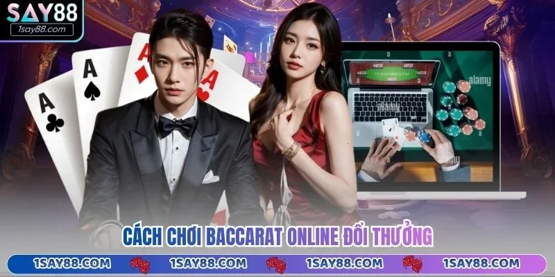 Cách chơi Baccarat online đổi thưởng