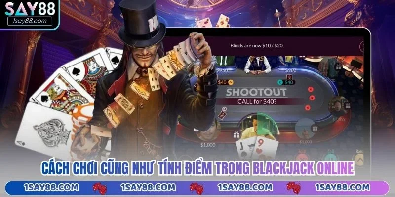 Cách chơi cũng như tính điểm trong Blackjack online