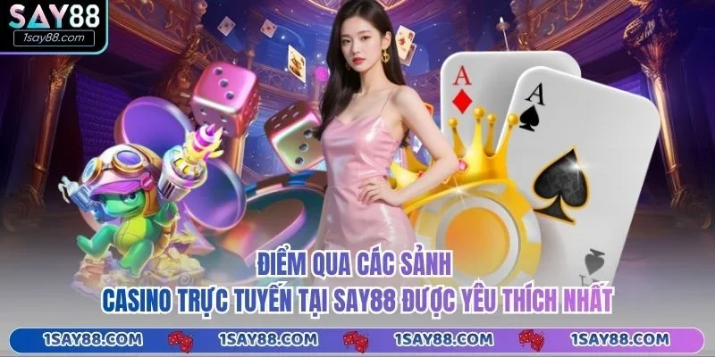 Điểm qua các sảnh casino trực tuyến tại Say88 được yêu thích nhất