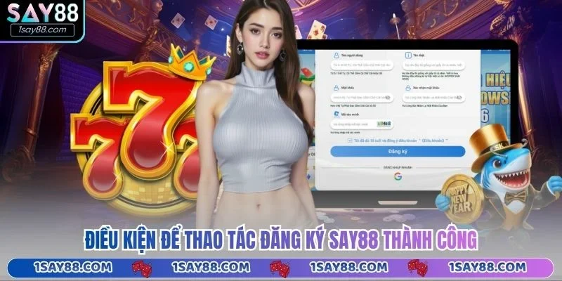 Điều kiện để thao tác đăng ký Say88 thành công