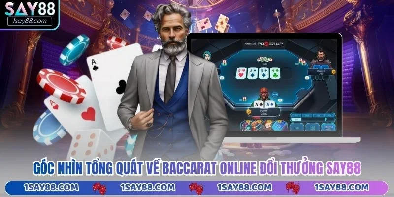 Góc nhìn tổng quát về Baccarat online đổi thưởng Say88