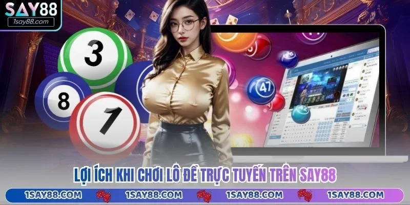 Lợi ích khi chơi lô đề trực tuyến trên Say88