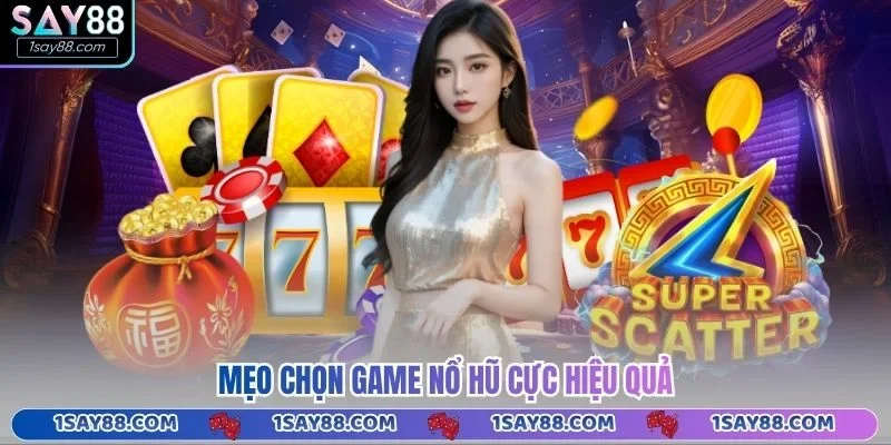 Mẹo chọn game nổ hũ cực hiệu quả