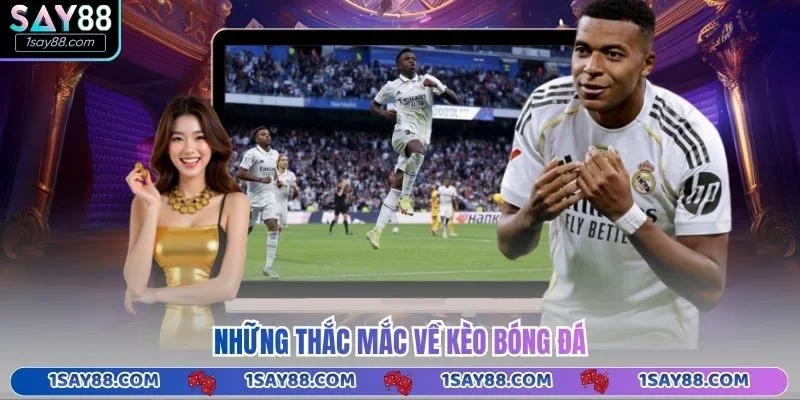 Những thắc mắc về kèo bóng đá