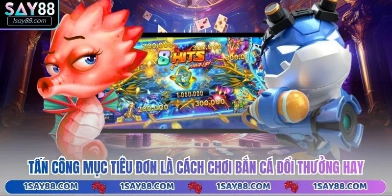 Tấn công mục tiêu đơn là cách chơi bắn cá đổi thưởng hay