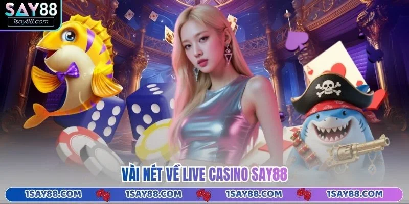 Vài nét về Live Casino Say88